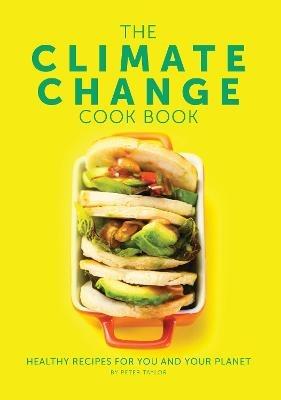 The Climate Change Cook Book: Healthy Recipes For You and Your Planet - Peter Taylor - cover