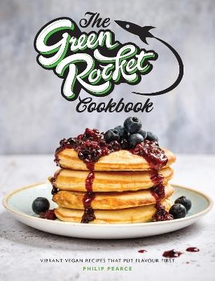 The Green Rocket Cookbook: Vibrant vegan recipes that put flavour first - Philip Pearce - cover