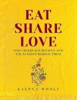 Eat, Share, Love: Our cherished recipes and the stories behind them - Kalpna Woolf - cover