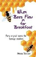When bees flew in for breakfast: Forty original poems for teenage readers - Nigel Tetley - cover