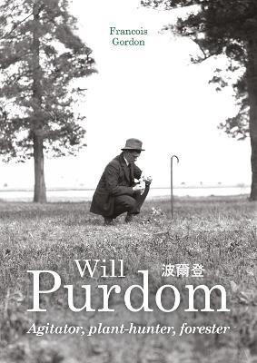 Will Purdom: Agitator, Plant-hunter, Forester - Francois Gordon - cover