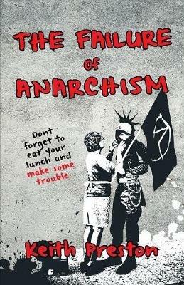 The Failure of Anarchism - Keith Preston - cover