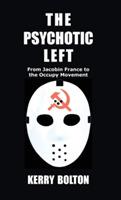 The Psychotic Left: From Jacobin France to the Occupy Movement - Kerry Bolton - cover