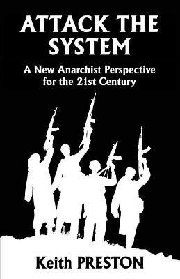 Attack The System: A New Anarchist Perspective for the 21st Century - Keith Preston - cover