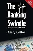 The Banking Swindle: Money Creation and the State - Kerry Bolton - cover