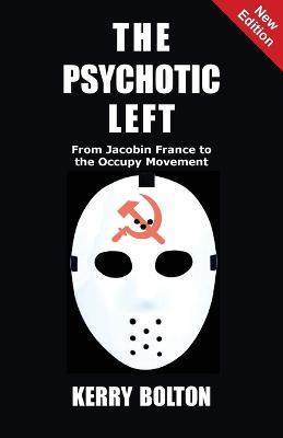 The Psychotic Left: From Jacobin France to the Occupy Movement - Kerry Bolton - cover