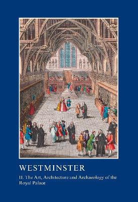 Westminster Part II: The Art, Architecture and Archaeology of the Royal Palace - cover
