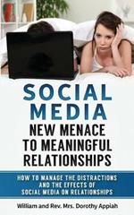 Social Media: NEW MENACE TO MEANINGFUL RELATIONSHIPS: How To Manage The Distractions And Effects Of Social Media On Relationships