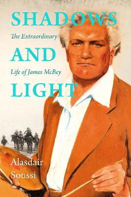 Shadows and Light: The Extraordinary Life of James McBey - Alasdair Soussi - cover