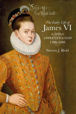 The Early Life of James VI: A Long Apprenticeship, 1566-1585 - Steven J. Reid - cover
