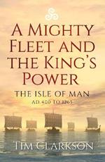 A Mighty Fleet and the King’s Power: The Isle of Man, AD 400 to 1265