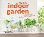 My Tiny Indoor Garden: Houseplant heroes and terrific terrariums in small spaces