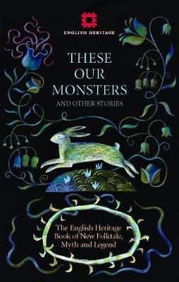 These Our Monsters: The English Heritage Book of New Folktale, Myth and Legend - Paul Kingsnorth,Graeme Macrae Burnet,Fiona Mozley - cover