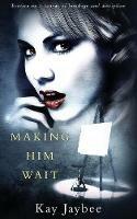 Making Him Wait: Erotica on a canvas of bondage and discipline