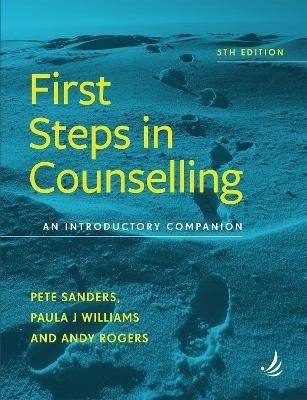 First Steps in Counselling (5th Edition): An introductory companion - Pete Sanders,Paula J. Williams,Andy Rogers - cover