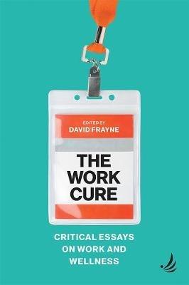 The Work Cure: Critical essays on work and wellness - cover