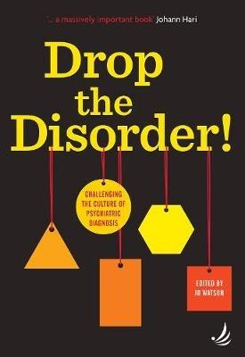Drop the Disorder!: Challenging the culture of psychiatric diagnosis - cover