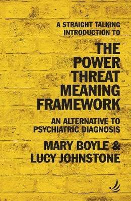 A Straight Talking Introduction to the Power Threat Meaning Framework: An alternative to psychiatric diagnosis - Mary Boyle,Lucy Johnstone - cover
