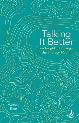 Talking it Better: From insight to change in the therapy room - Matthew Elton - cover