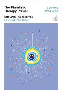 The Pluralistic Therapy Primer: A concise introduction - Kate Smith,Ani de la Prida - cover