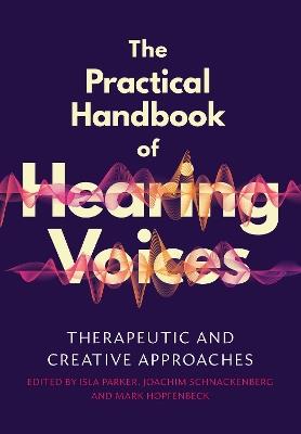 The Practical Handbook of Hearing Voices: Therapeutic and creative approaches - cover