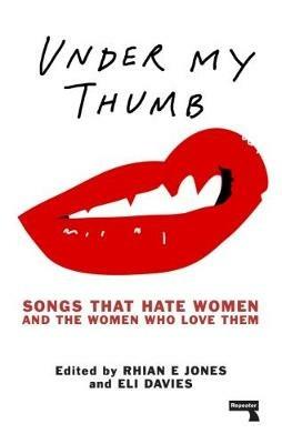 Under My Thumb: Songs that hate women and the women who love them - Rhian Jones,Eli Davis - cover