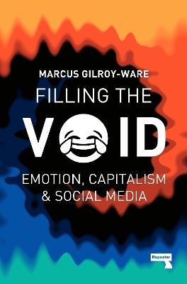 Filling the Void: Emotion, Capitalism and Social media - Marcus Gilroy-Ware - cover