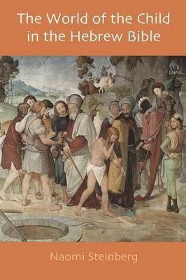 The World of the Child in the Hebrew Bible - Naomi Steinberg - cover