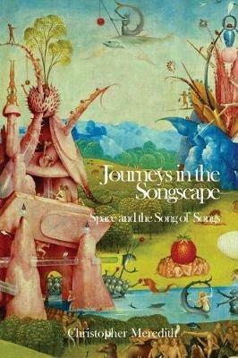Journeys in the Songscape: Space and the Song of Songs - Christopher Meredith - cover
