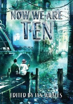 Now We are Ten: Celebrating the First Ten Years of Newcon Press - Ian Whates,Peter F. Hamilton,Nancy Kress - cover