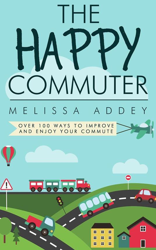 The Happy Commuter: Over 100 Ways to Improve and Enjoy Your Commute