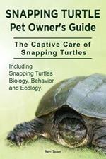 Snapping Turtle Pet Owners Guide. The Captive Care of Snapping Turtles. Including Snapping Turtles Biology, Behavior and Ecology.