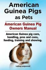 American Guinea Pigs as Pets. American Guinea Pig Owners Manual. American Guinea Pig Care, Handling, Pros and Cons, Feeding, Training and Showing.