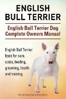 English Bull Terrier. English Bull Terrier Dog Complete Owners Manual. English Bull Terrier book for care, costs, feeding, grooming, health and training. - George Hoppendale,Asia Moore - cover