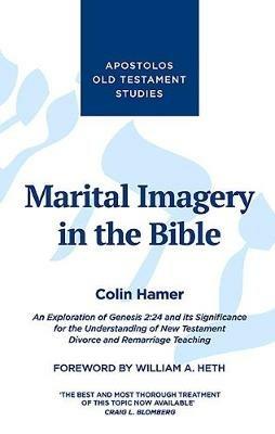 Marital Imagery in the Bible: An Exploration of Genesis 2:24 and its Significance for the Understanding of New Testament Divorce and Remarriage Teaching - Colin Hamer - cover