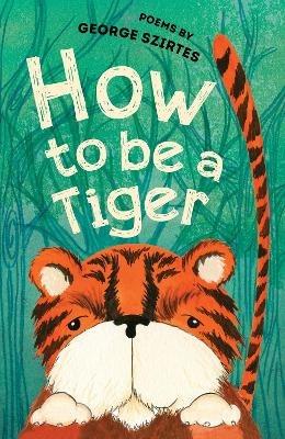 How to be a Tiger: Poems - George Szirtes - cover