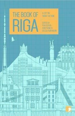 The Book of Riga: A City in Short Fiction - Dace Ruksane,Kristine Zelve,Pauls Bankovskis - cover