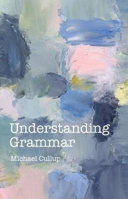 Understanding Grammar - Michael Cullup - cover