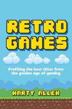 Retro Games: Profiling the Best Titles from the Golden Age of Gaming