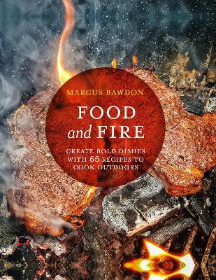 Food and Fire: Create Bold Dishes with 65 Recipes to Cook Outdoors - Marcus Bawdon - cover