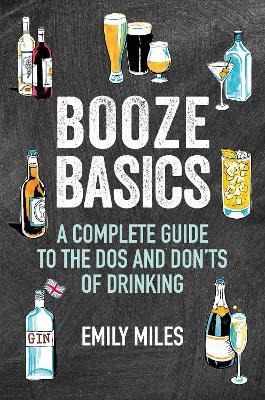 Booze Basics: A Complete Guide to the DOS and Don’Ts of Drinking - Emily Miles - cover