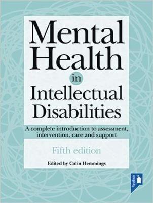 Mental Health in Intellectual Disabilities 5th edition: A complete introduction to assessment, intervention, care and support - Colin Hemmings - cover