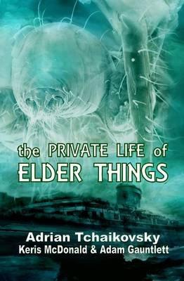 The Private Life of Elder Things - Adrian Tchaikovsky,Keris McDonald,Adam Gauntlett - cover