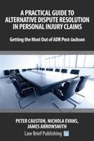 A Practical Guide to Alternative Dispute Resolution in Personal Injury Claims: Getting the Most Out of ADR Post-Jackson' - James Arrowsmith,Nicholas Evans,Peter Causton - cover