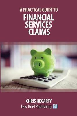 A Practical Guide to Financial Services Claims - Chris Hegarty - cover