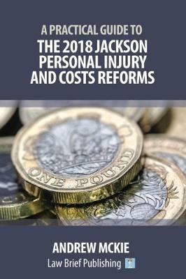 A Practical Guide to the 2018 Jackson Personal Injury and Costs Reforms - Andrew Mckie - cover