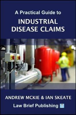 A Practical Guide to Industrial Disease Claims - Andrew Mckie,Ian Skeate - cover