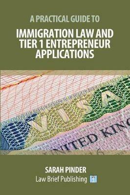 A Practical Guide to Immigration Law and Tier 1 Entrepreneur Applications - Sarah Pinder - cover