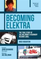 Becoming Elektra: The True Story of Jac Holzman's Visionary Record Label (Revised & Expanded Edition) - Mick Houghton - cover