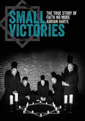 Small Victories: The True Story of Faith No More - Adrian Harte - cover